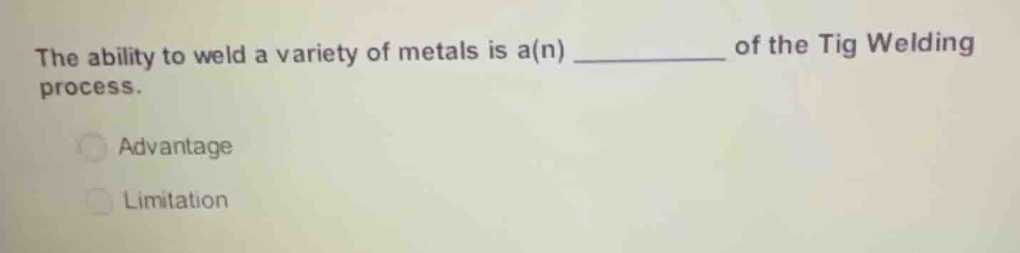 the ability to weld a variety of metals is a(n) _________ of the tig we…