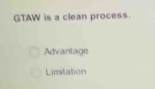 gtaw is a clean process. advantage limitation