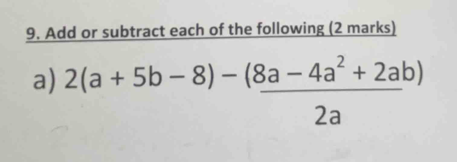 9. add or subtract each of the following (2 marks) a) \\(2(a + 5b - 8) …