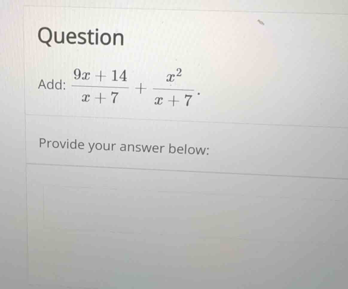 question add: \\frac{9x + 14}{x + 7} + \\frac{x^2}{x + 7}. provide your…