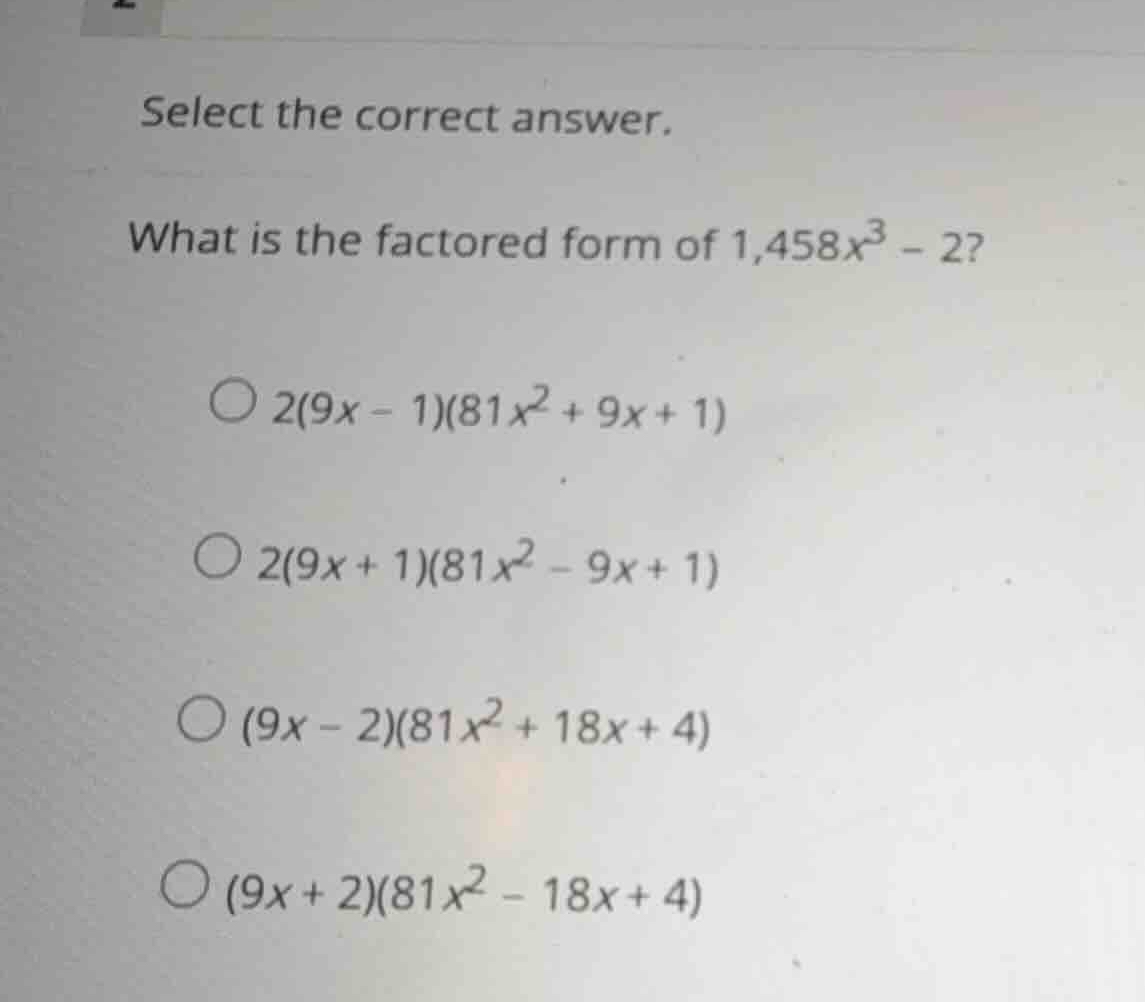 select the correct answer. what is the factored form of \\(1,458x^3 - 2…