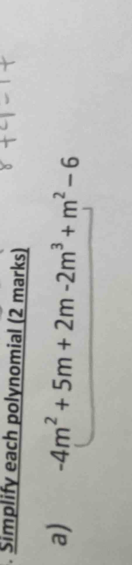 simplify each polynomial (2 marks) a) \\(-4m^2 + 5m + 2m - 2m^3 + m^2 -…