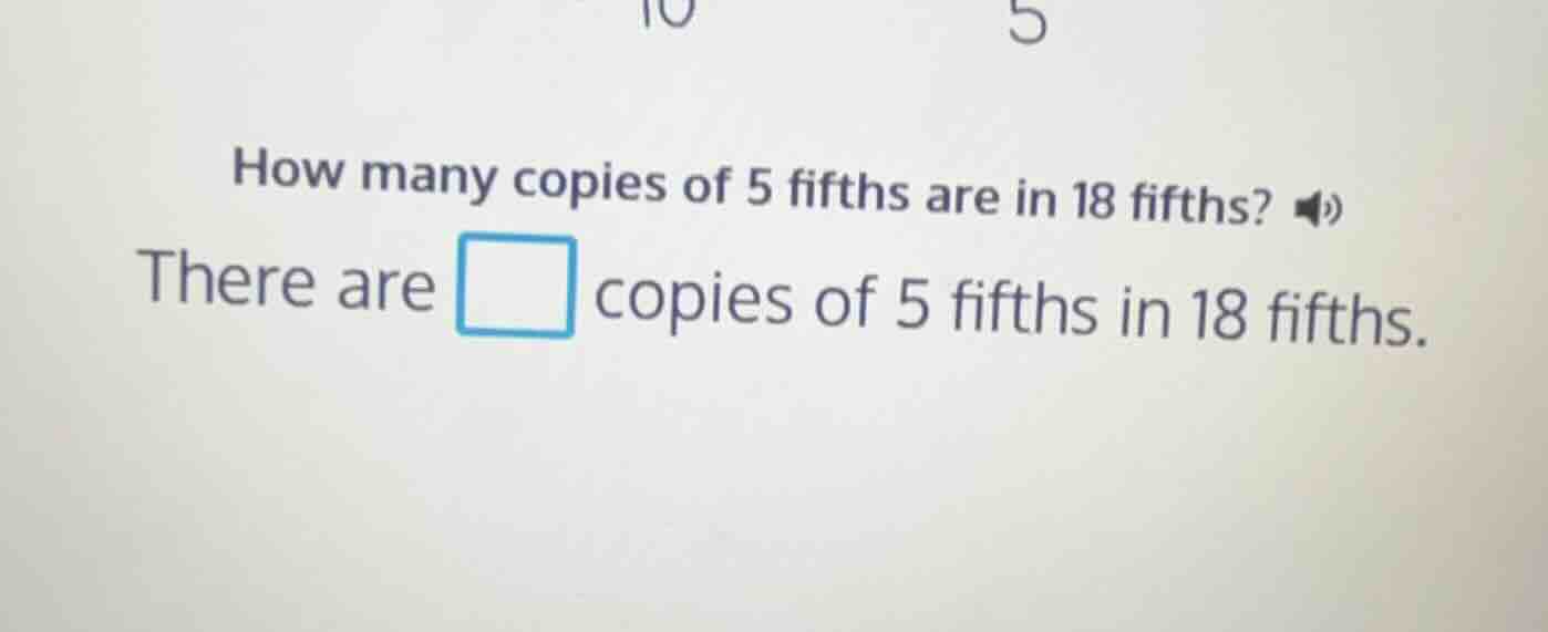 how many copies of 5 fifths are in 18 fifths? there are copies of 5 fif…