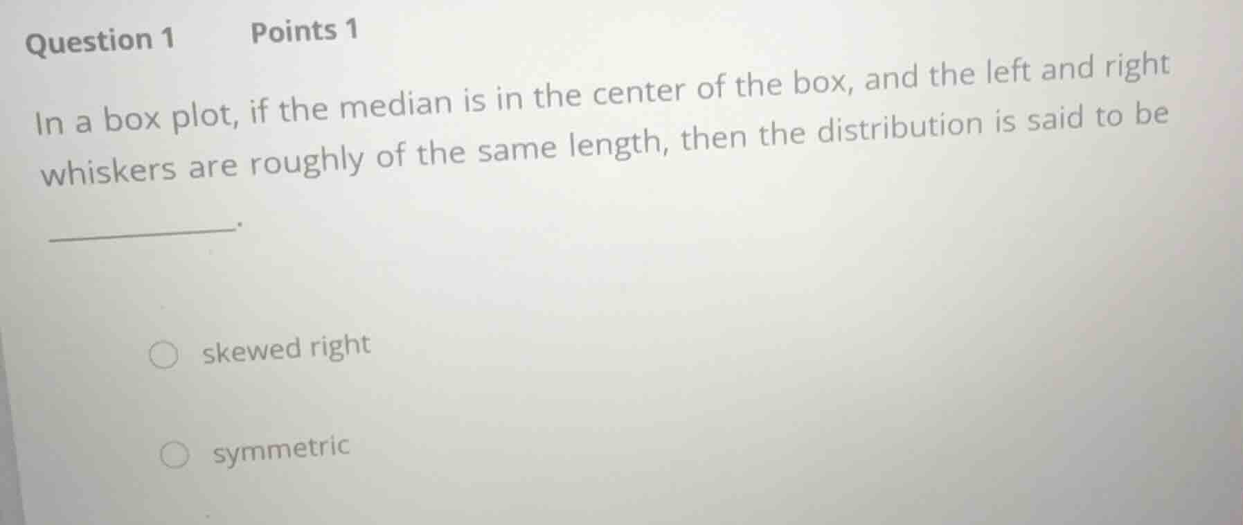 question 1 points 1 in a box plot, if the median is in the center of th…