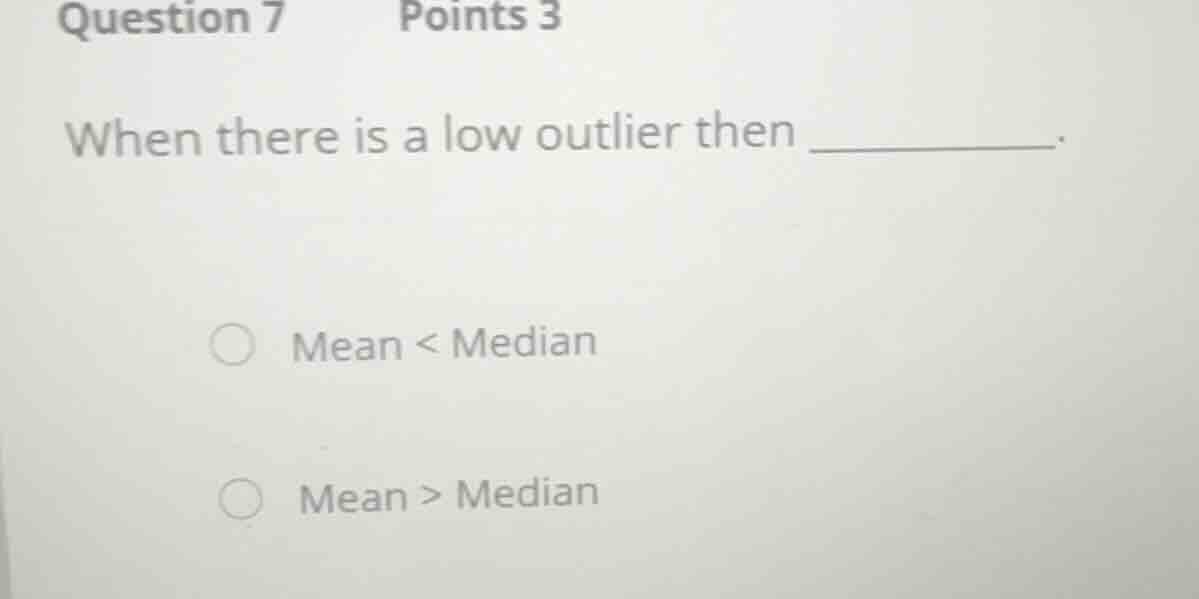 question 7 points 3 when there is a low outlier then ______. mean < med…