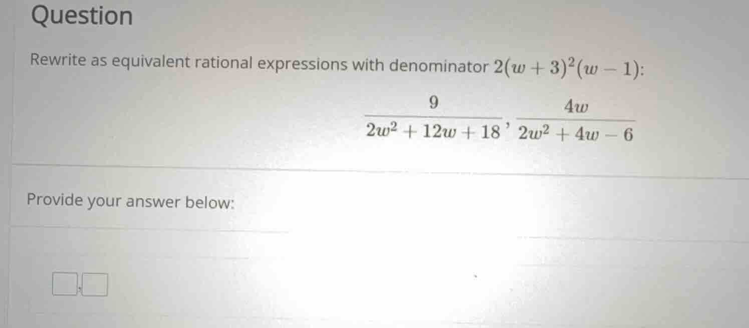 rewrite as equivalent rational expressions with denominator \\(2(w + 3)…