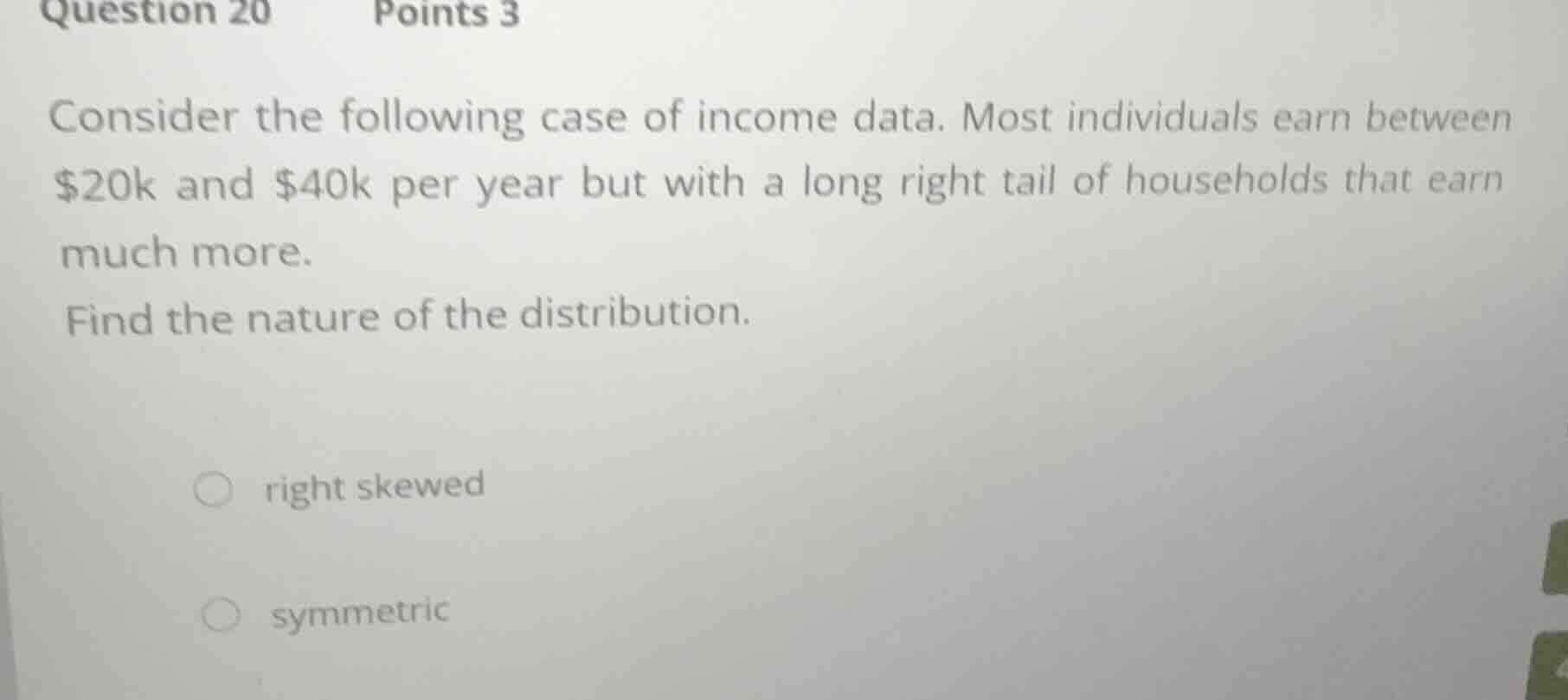 consider the following case of income data. most individuals earn betwe…