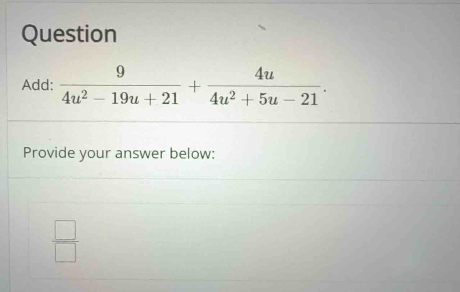 question add: \\(\\frac{9}{4u^2 - 19u + 21} + \\frac{4u}{4u^2 + 5u - 21…