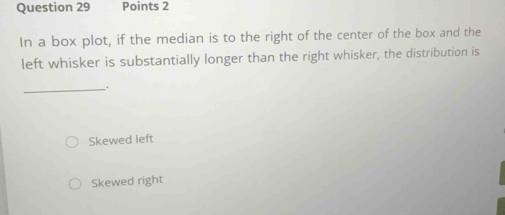 question 29 points 2 in a box plot, if the median is to the right of th…