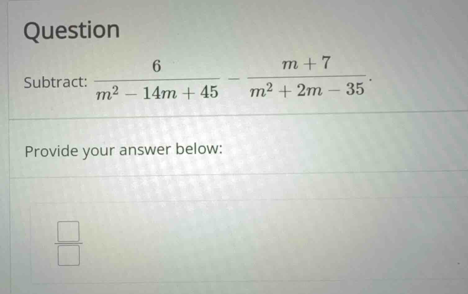 question subtract: \\(\\frac{6}{m^2 - 14m + 45} - \\frac{m + 7}{m^2 + 2…