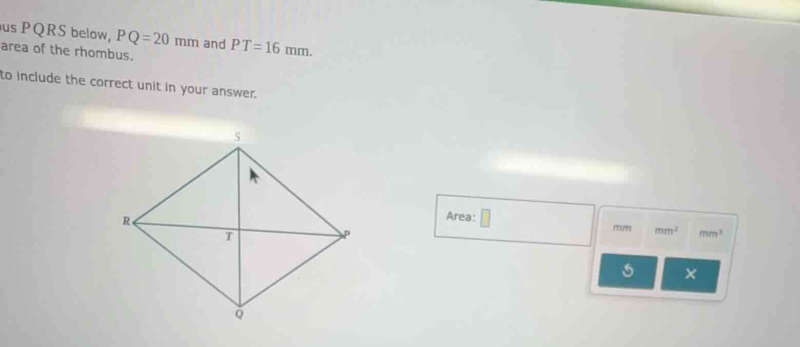 in the rhombus pqrs below, pq = 20 mm and pt = 16 mm. find the area of …