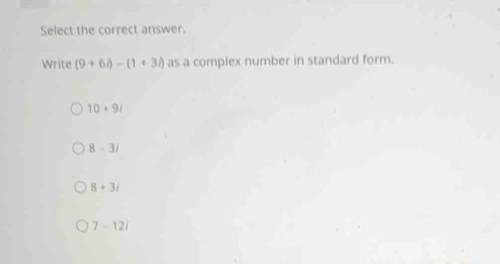 select the correct answer. write \\((9 + 6i) - (1 + 3i)\\) as a complex…
