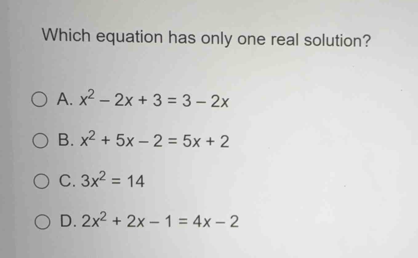 which equation has only one real solution? a. (x^2 - 2x + 3 = 3 - 2x) b…