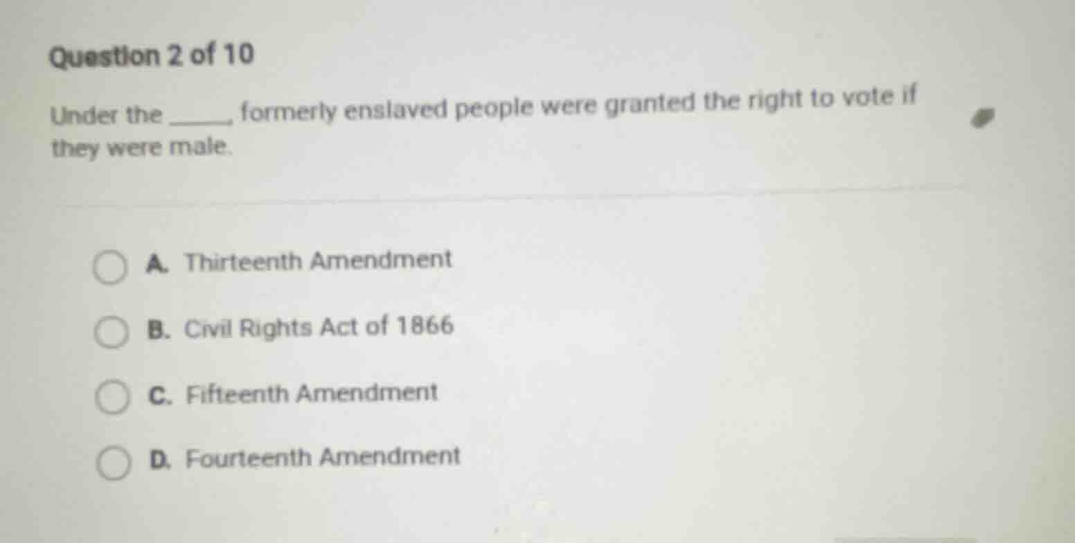 question 2 of 10 under the ______, formerly enslaved people were grante…