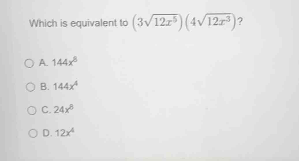which is equivalent to \\((3\\sqrt{12x^5})(4\\sqrt{12x^3})\\)? a. \\(14…