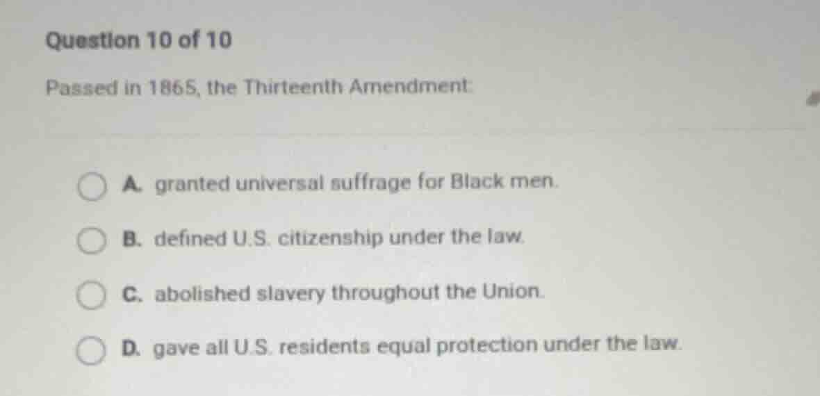 question 10 of 10 passed in 1865, the thirteenth amendment: a. granted …