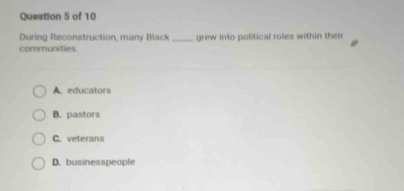 question 5 of 10 during reconstruction, many black ______ grew into pol…