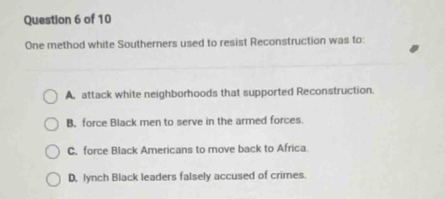 question 6 of 10 one method white southerners used to resist reconstruc…