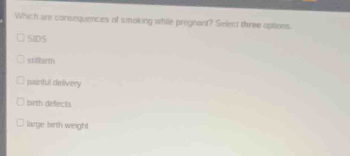 which are consequences of smoking while pregnant? select three options.…