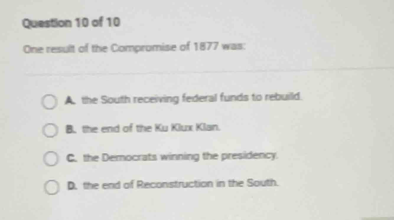 question 10 of 10 one result of the compromise of 1877 was: a. the sout…