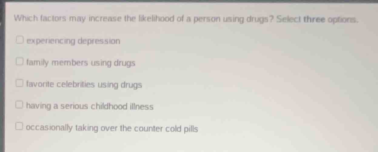 which factors may increase the likelihood of a person using drugs? sele…