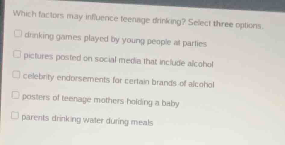 which factors may influence teenage drinking? select three options. dri…