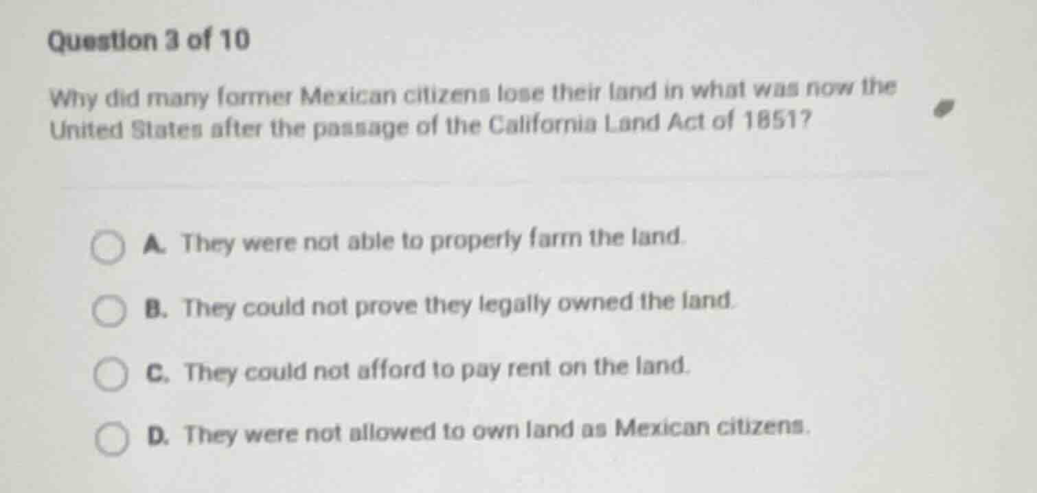 question 3 of 10 why did many former mexican citizens lose their land i…