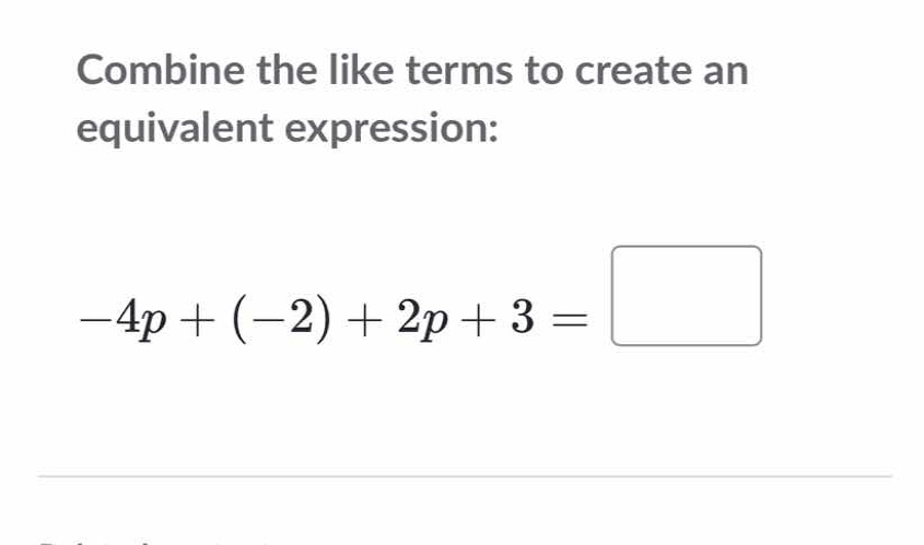 combine the like terms to create an equivalent expression: \\-4p + (-2)…