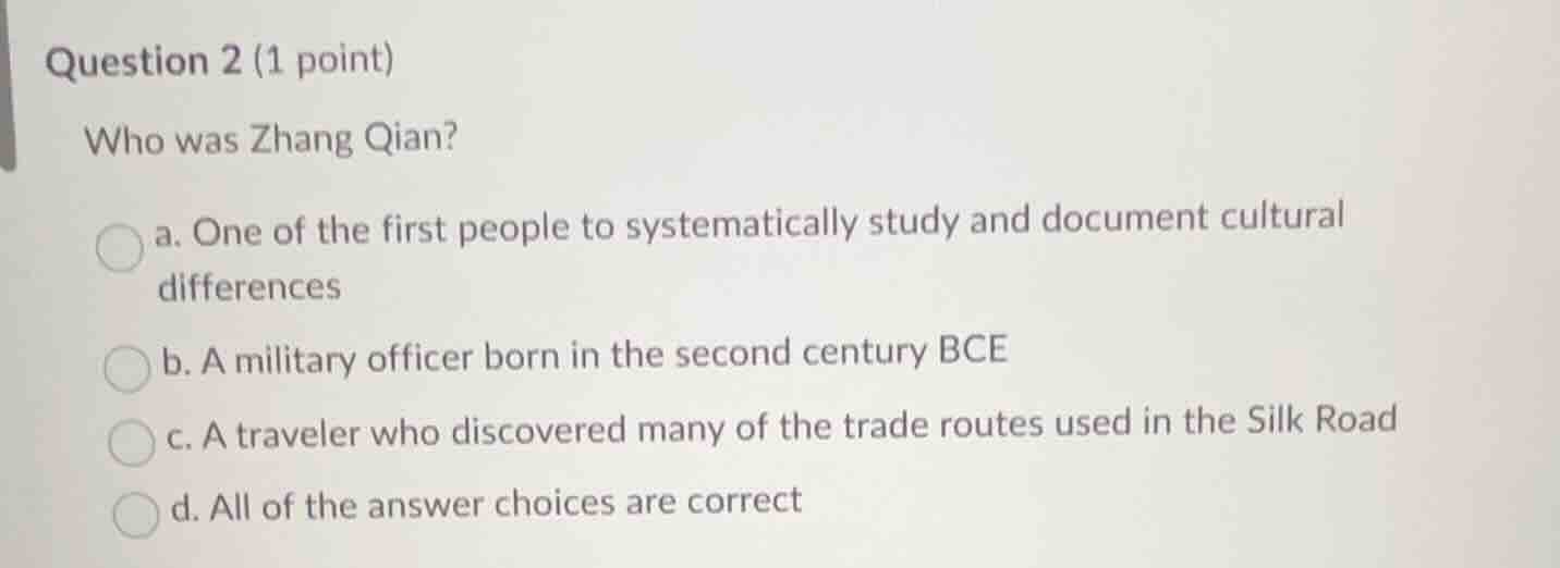 question 2 (1 point) who was zhang qian? a. one of the first people to …