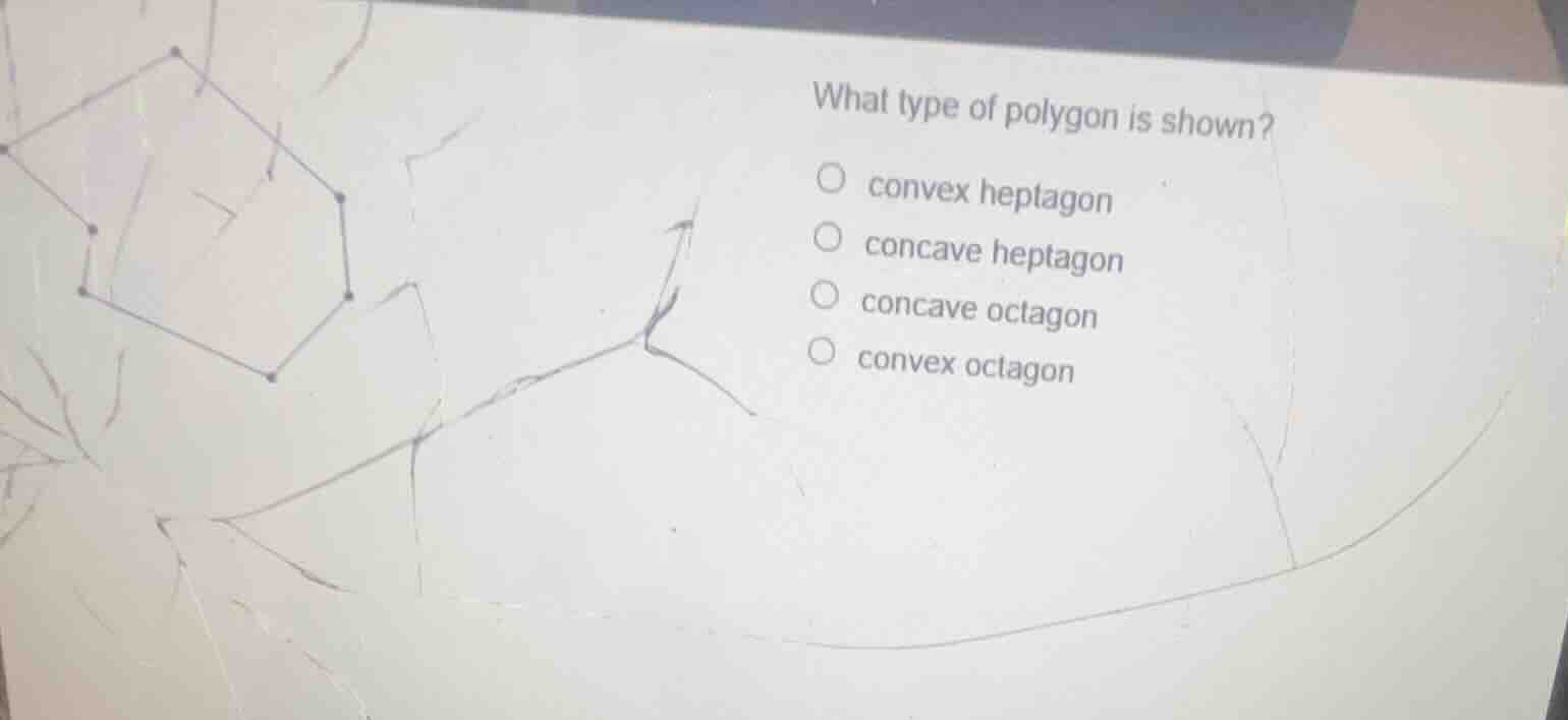 what type of polygon is shown? convex heptagon concave heptagon concave…