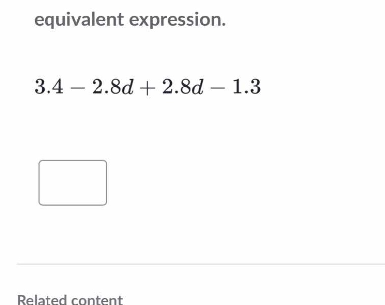 equivalent expression. (3.4 - 2.8d + 2.8d - 1.3)