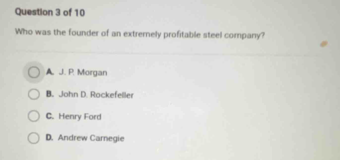 question 3 of 10 who was the founder of an extremely profitable steel c…