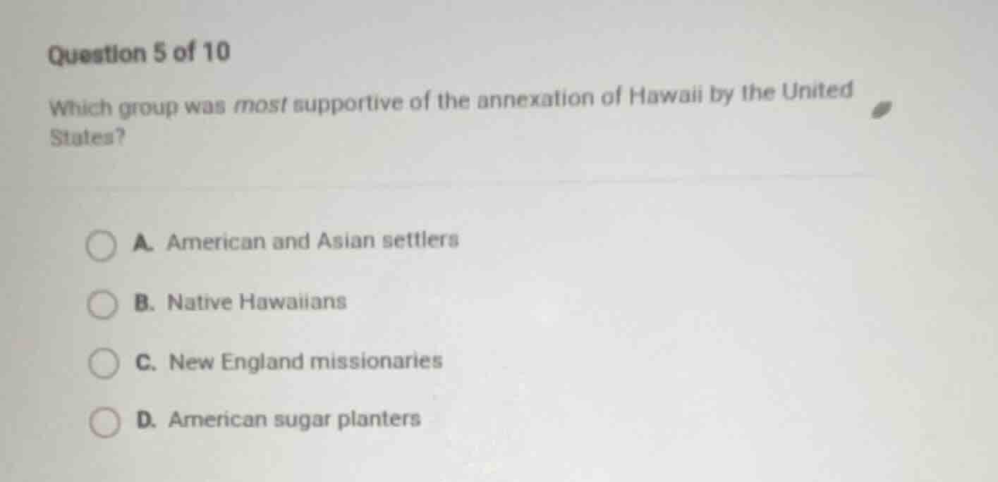 question 5 of 10 which group was most supportive of the annexation of h…