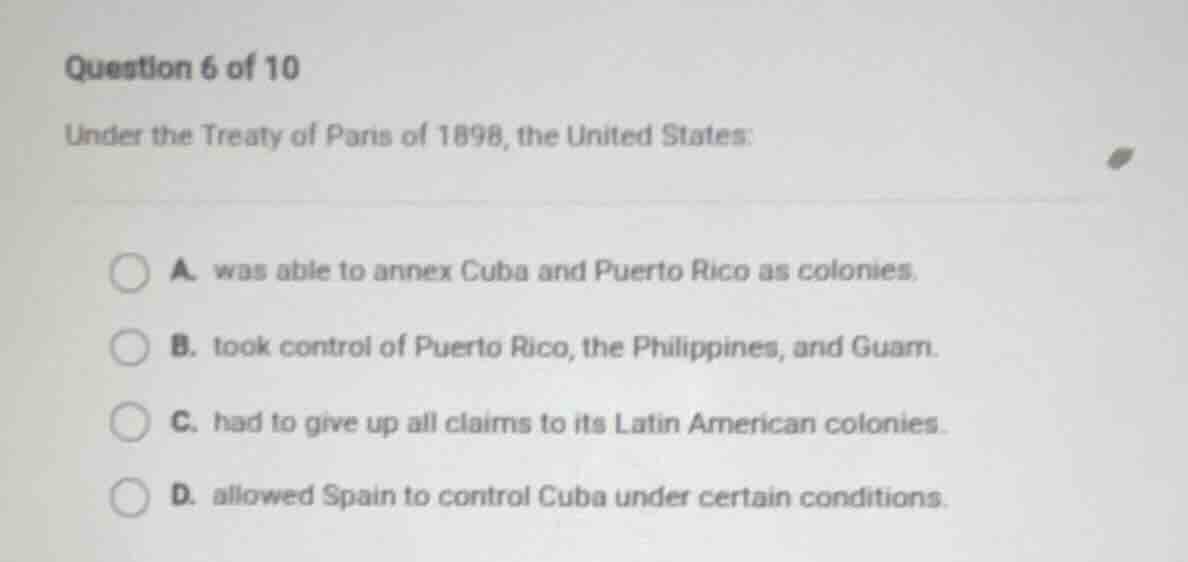 question 6 of 10 under the treaty of paris of 1898, the united states: …