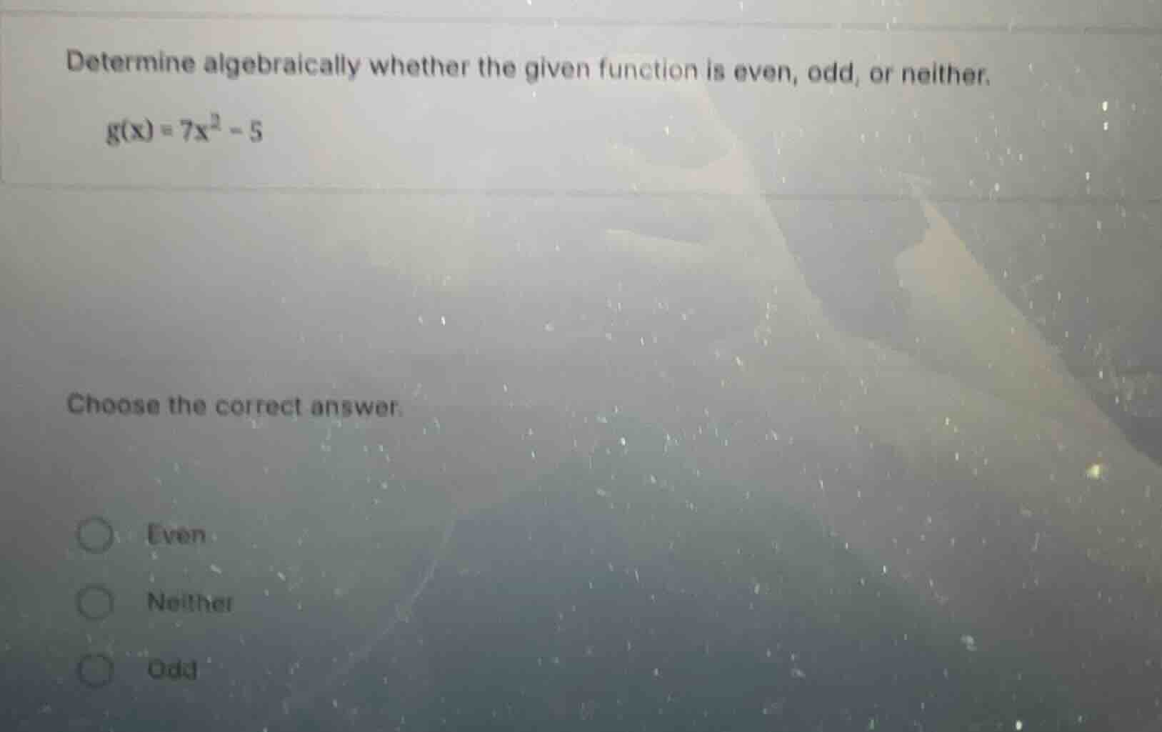 determine algebraically whether the given function is even, odd, or nei…