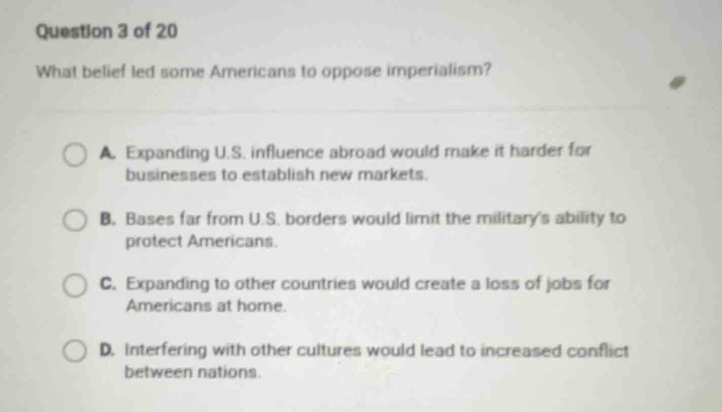 question 3 of 20 what belief led some americans to oppose imperialism? …