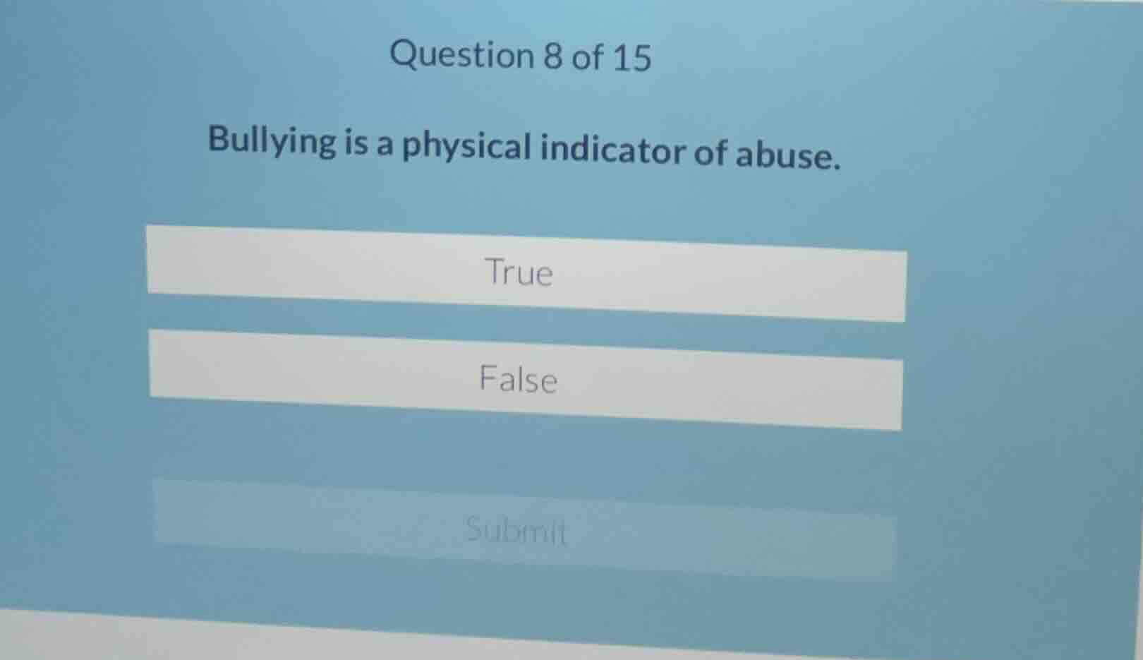 question 8 of 15 bullying is a physical indicator of abuse. true false