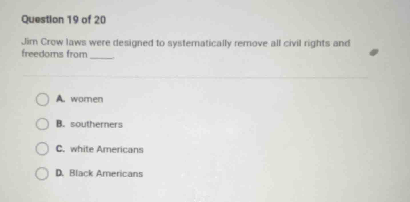 question 19 of 20 jim crow laws were designed to systematically remove …