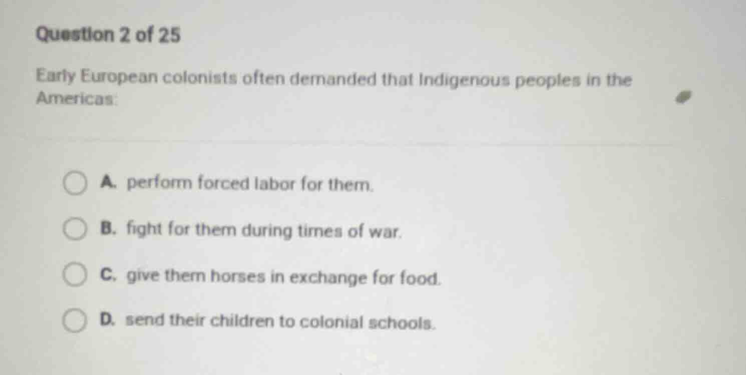 question 2 of 25 early european colonists often demanded that indigenou…