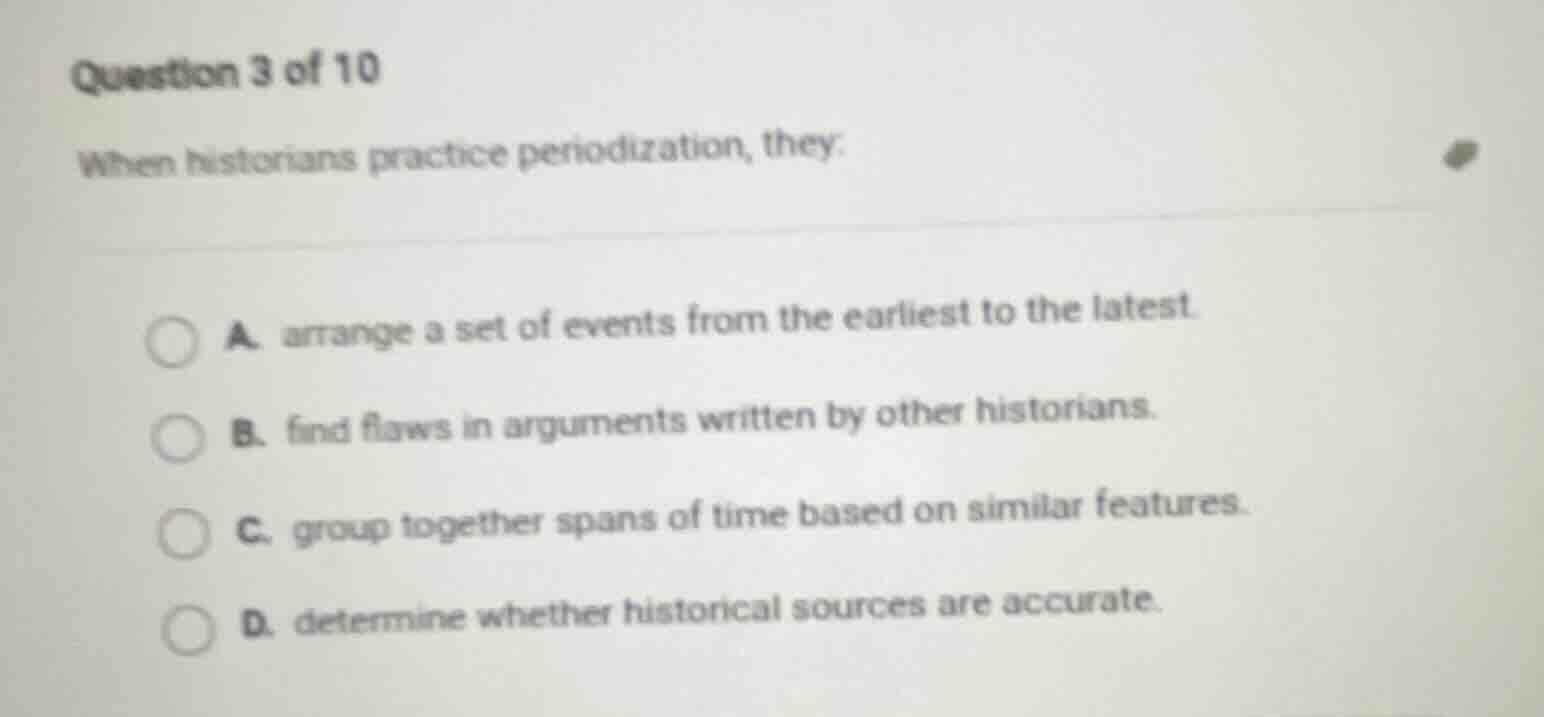 question 3 of 10 when historians practice periodization, they: a. arran…