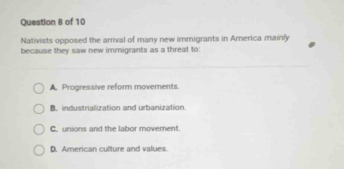 question 8 of 10 nativists opposed the arrival of many new immigrants i…
