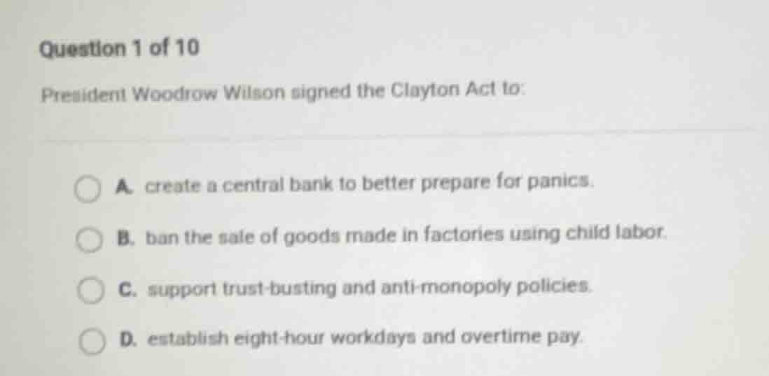 question 1 of 10 president woodrow wilson signed the clayton act to: a.…