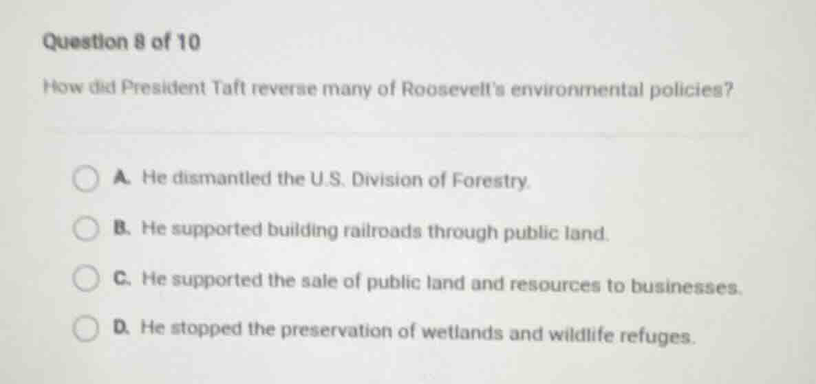 question 8 of 10 how did president taft reverse many of roosevelts envi…