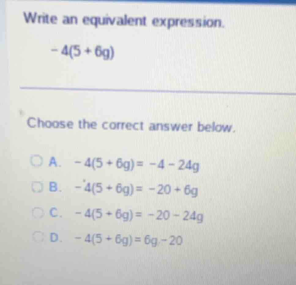 write an equivalent expression. \\-4(5 + 6g)\\ choose the correct answe…