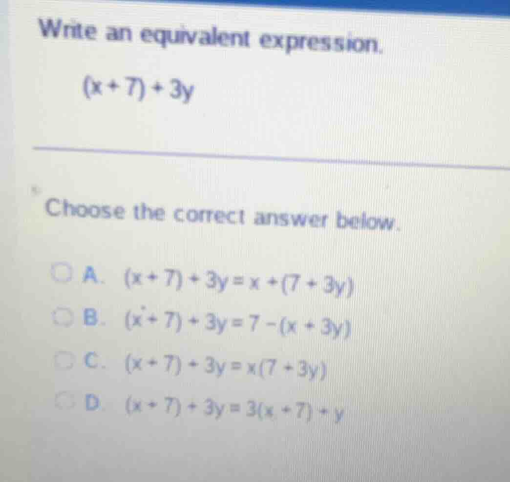 write an equivalent expression. \\((x + 7) + 3y\\) choose the correct a…