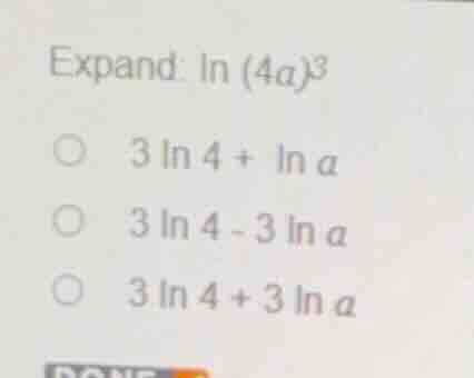 expand: \\(\\ln (4a)^3\\) \\(3 \\ln 4 + \\ln a\\) \\(3 \\ln 4 - 3 \\ln …