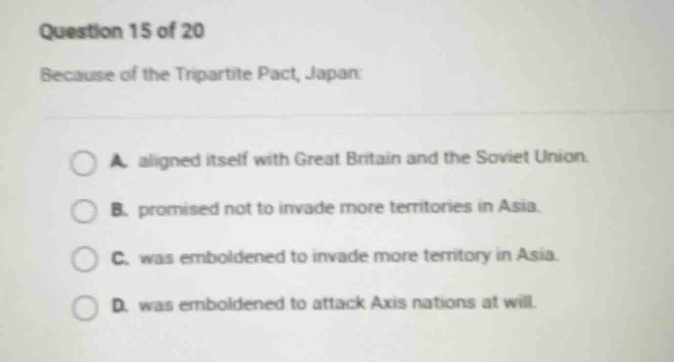 question 15 of 20 because of the tripartite pact, japan: a. aligned its…