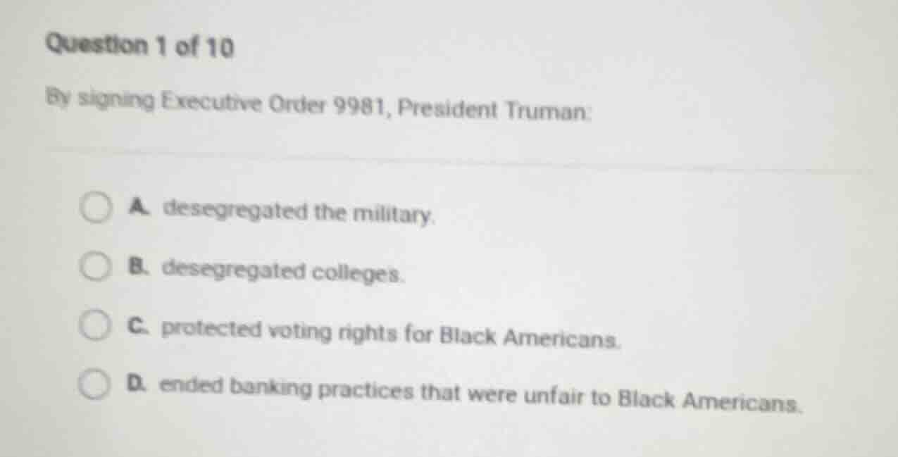 question 1 of 10 by signing executive order 9981, president truman: a. …