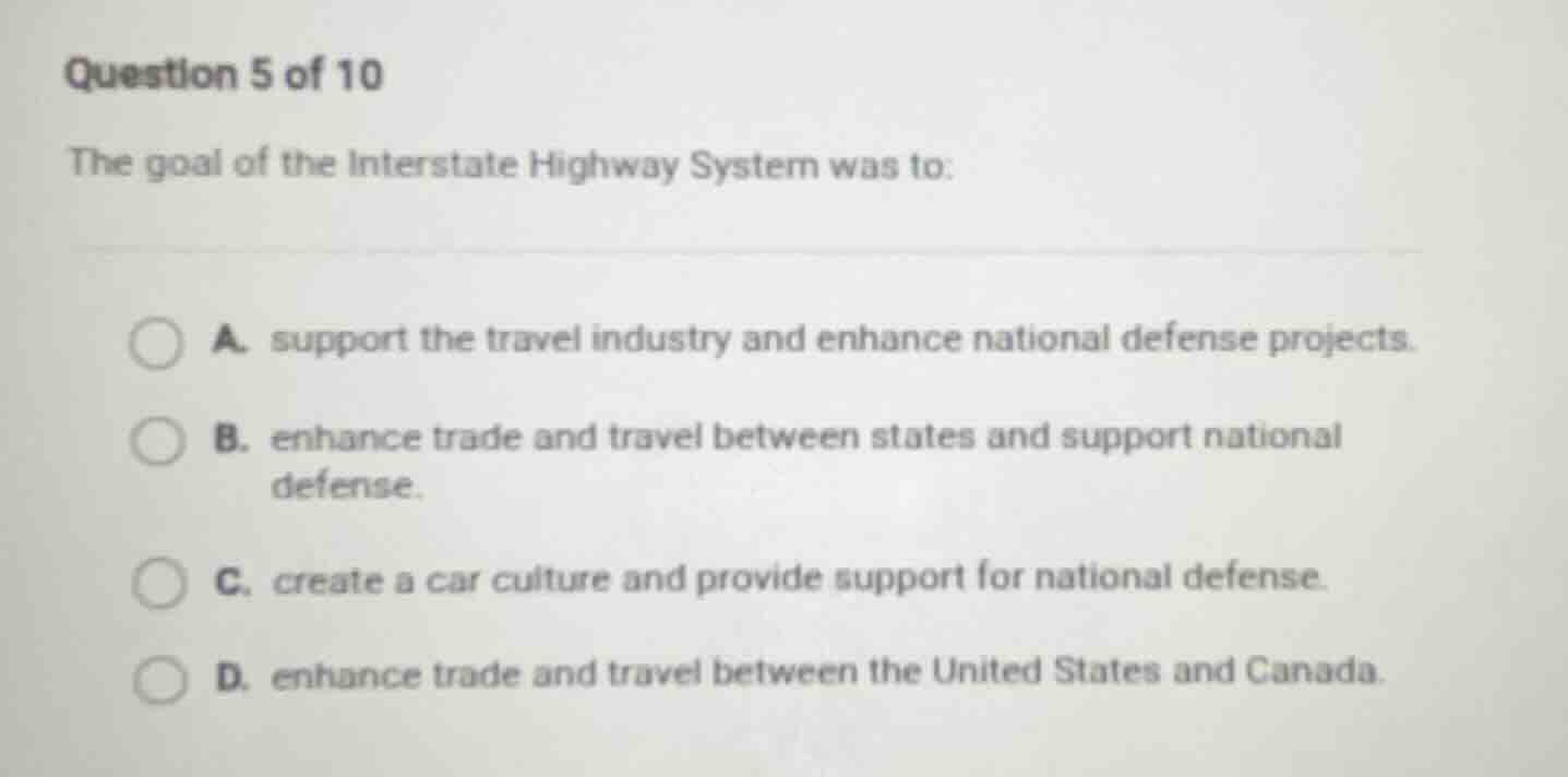question 5 of 10 the goal of the interstate highway system was to: a. s…