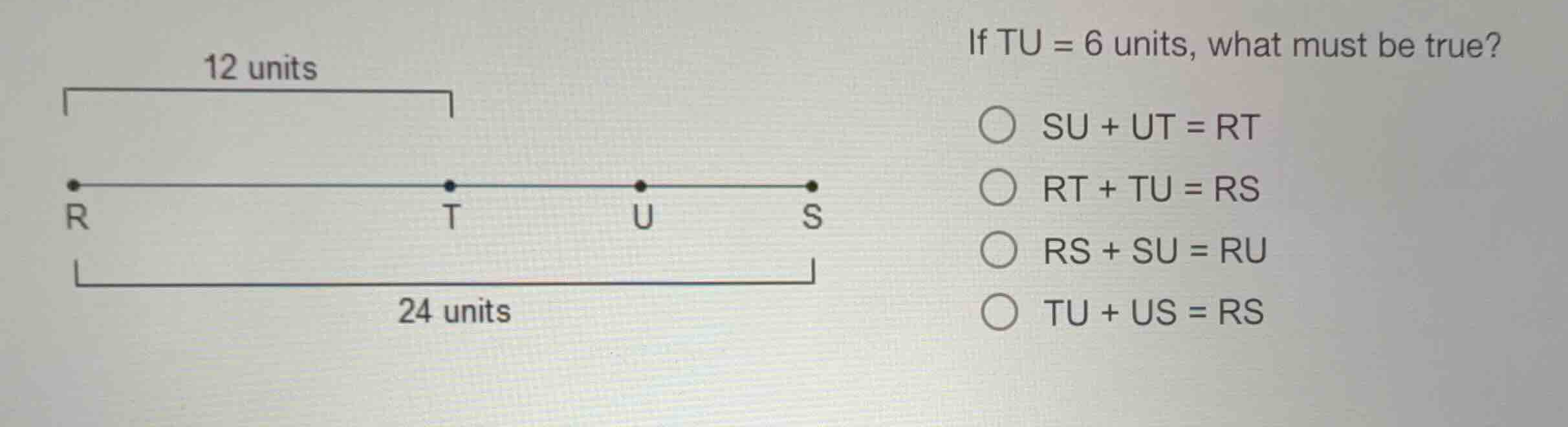 if tu = 6 units, what must be true? su + ut = rt rt + tu = rs rs + su =…